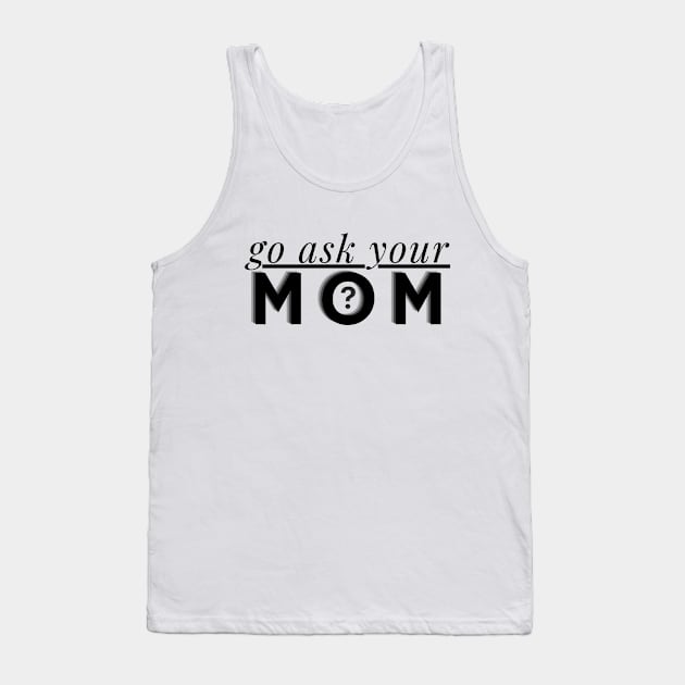 Go Ask Your mom Tank Top by SHAIKY